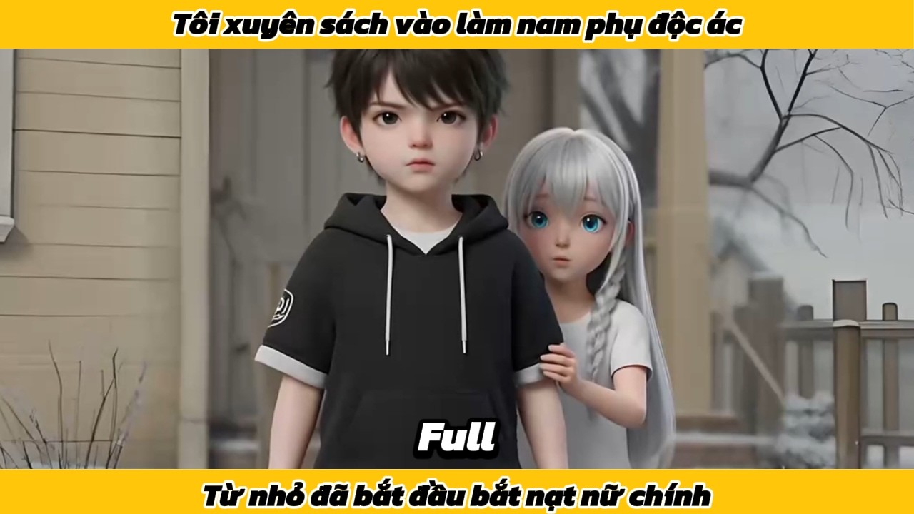 Tôi xuyên sách vào làm nam phụ độc ác, từ nhỏ đã bắt đầu bắt nạt nữ chính