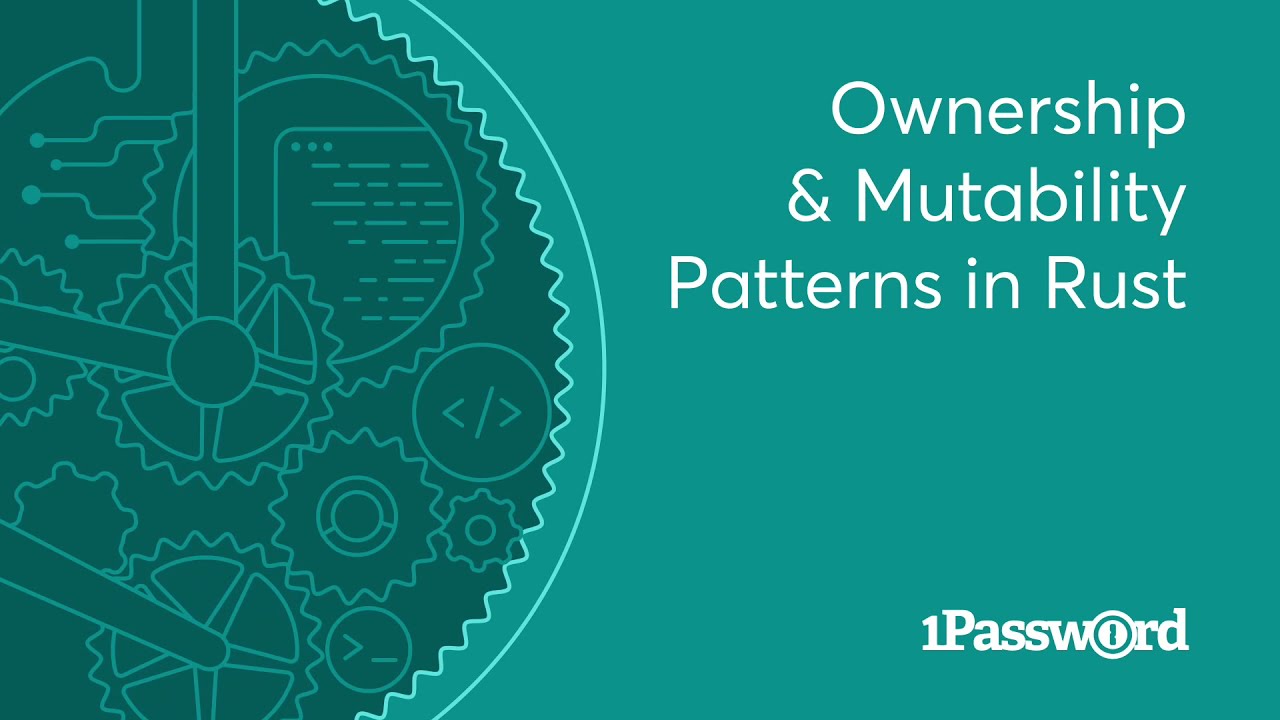 1Password Developer Fireside Chat: Ownership & Mutability Patterns in Rust