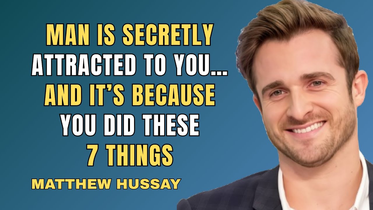 MAN IS SECRETLY ATTRACTED TO YOU… AND IT’S BECAUSE YOU DID THESE 7 THINGS | MATTHEW HUSSEY