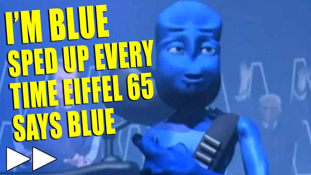 Blue by Eiffel 65 but it gets faster whenever they say Blue