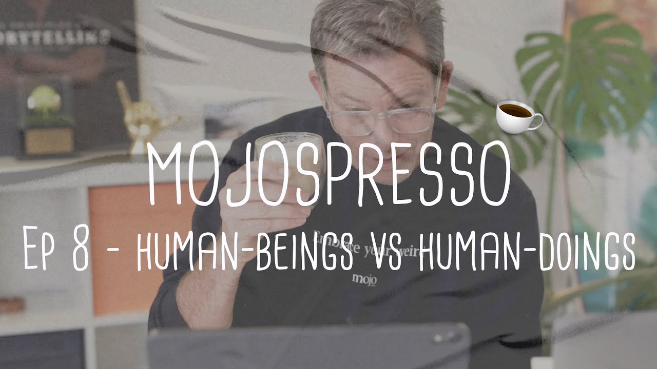 Mojospresso Ep08 - Human-Beings vs Human-Doings
