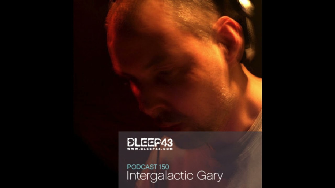 Bleep43 Podcast 150 - Intergalactic Gary