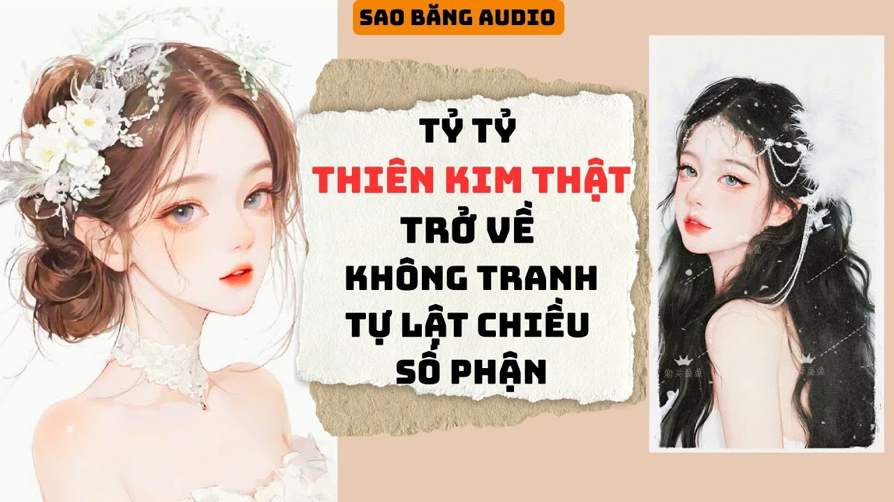 TỶ TỶ THIÊN KIM THẬT TRỞ VỀ KHÔNG TRANH TỰ LẬT CHIỀU SỐ PHẬN [FULL]| Sao Băng Audio