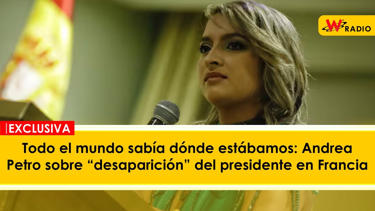 Todo el mundo sab&iacute;a d&oacute;nde est&aacute;bamos: Andrea Petro sobre &ldquo;desaparici&oacute;n&rdquo; del presidente en Francia