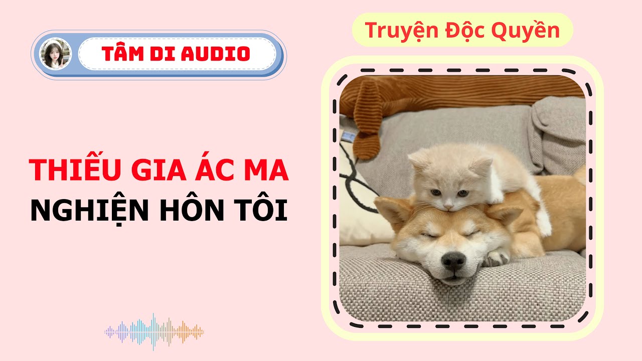 [Truyện Audio] | Thiếu Gia Ác Ma Nghiện Hôn Tôi | Tâm Di Audio #audio  #truyenaudio