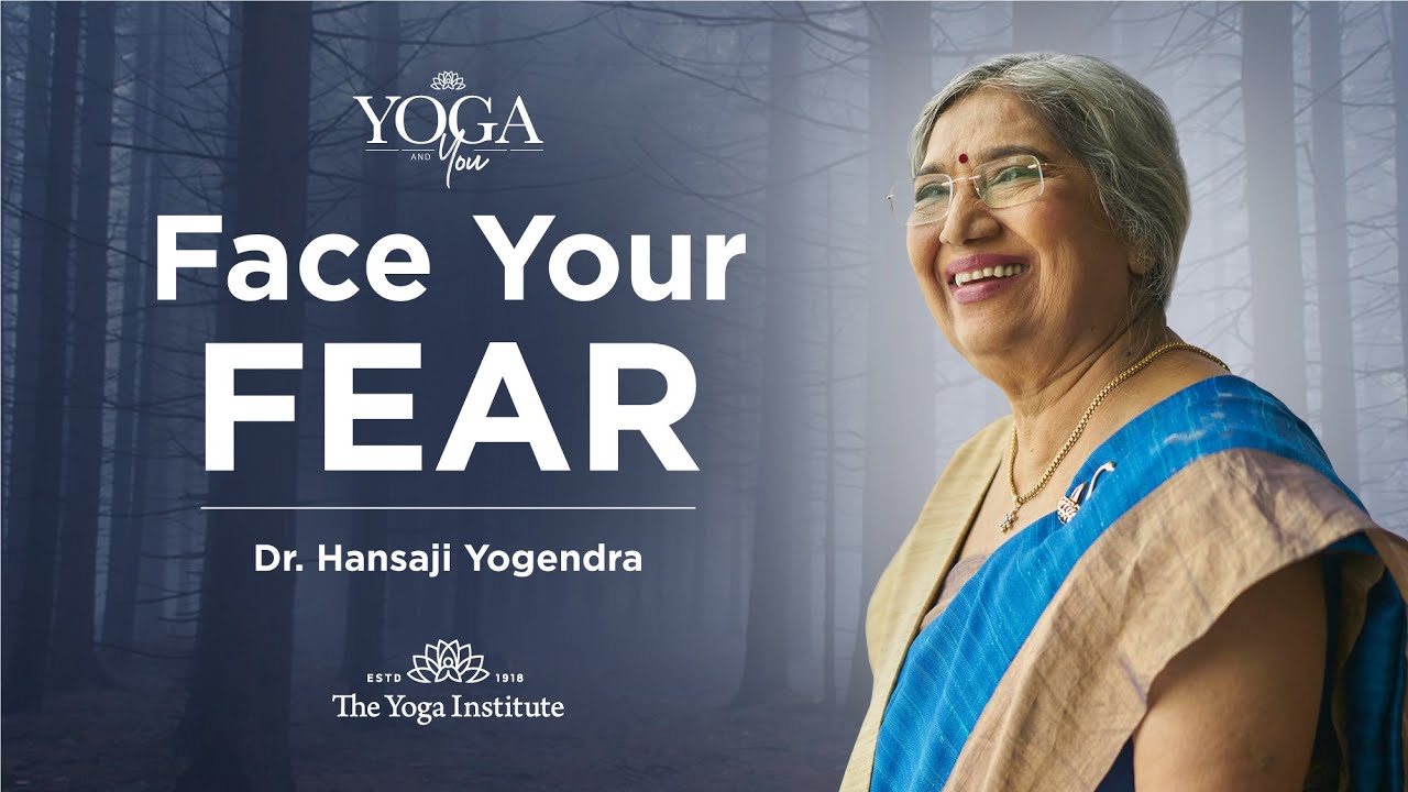 Yoga & You: How To Face Your Fears? |  Dr. Hansaji Yogendra