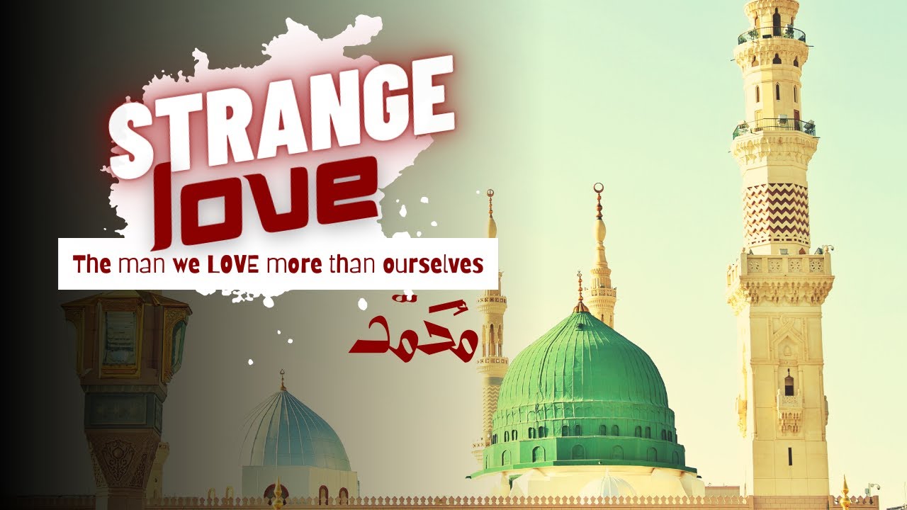 Strange Love: The man we LOVE more than ourselves | #muhammad #pbuh