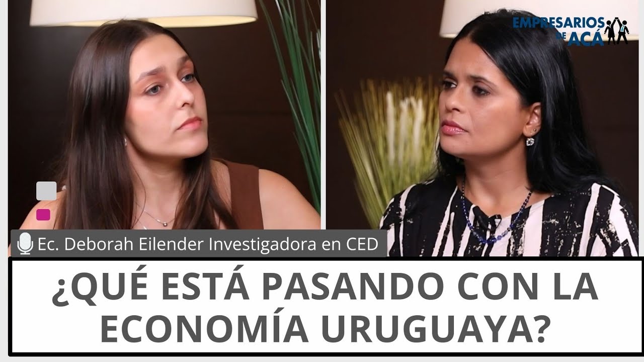 Empresarios de Acá | ¿Qué está pasando con la economía uruguaya? / Con Ec. Deborah Eilender.