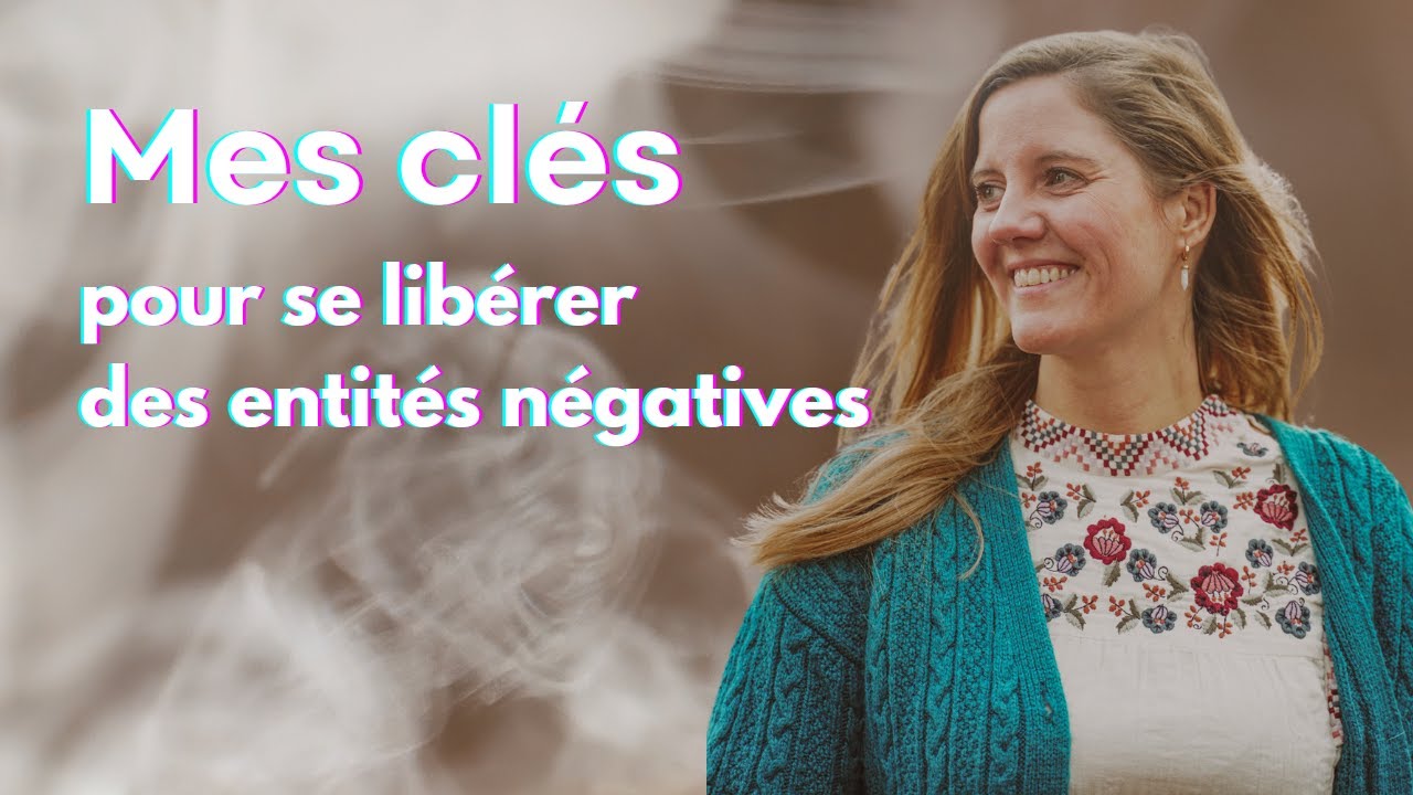 Se libérer des entités négatives : mes clés pour une vie sereine
