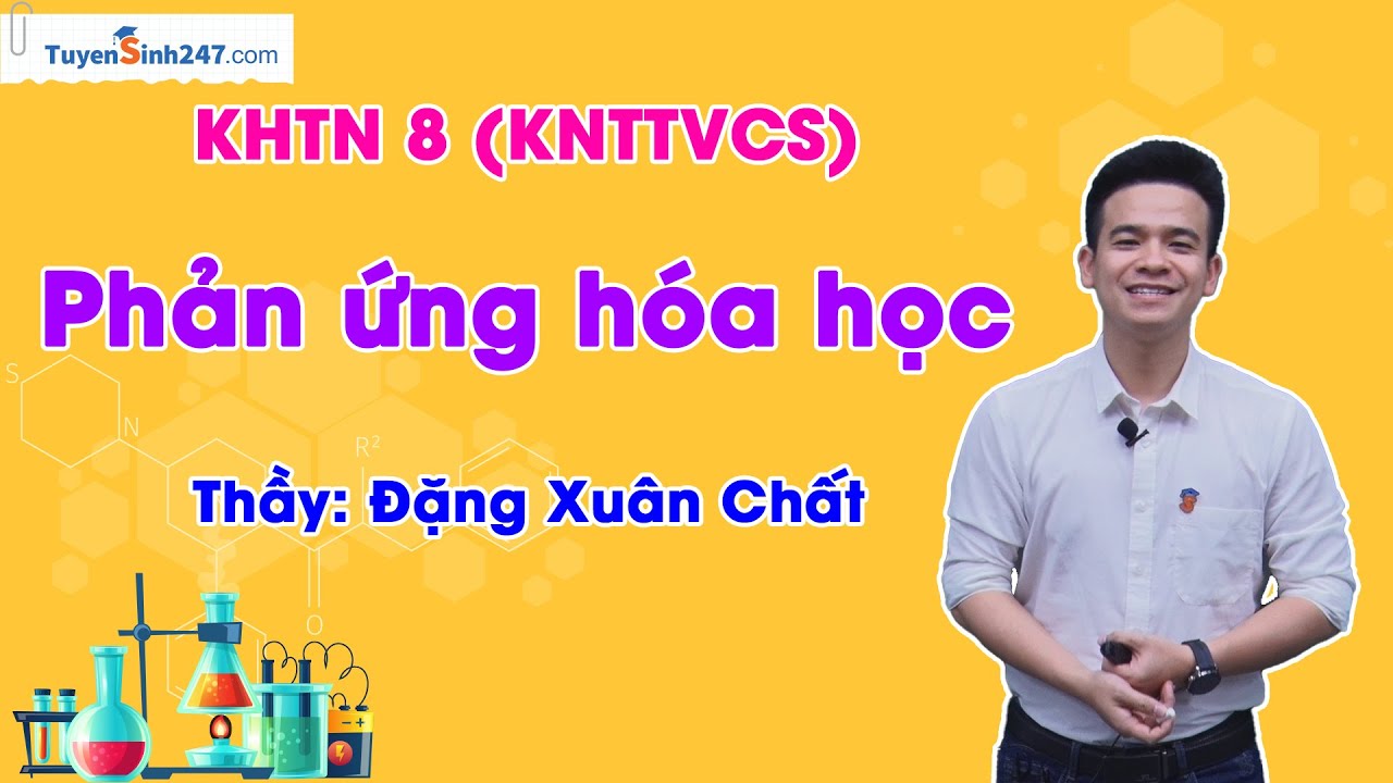 Phản ứng hóa học | KHTN 8 (KNTTVCS) | GV: Đặng Xuân Chất