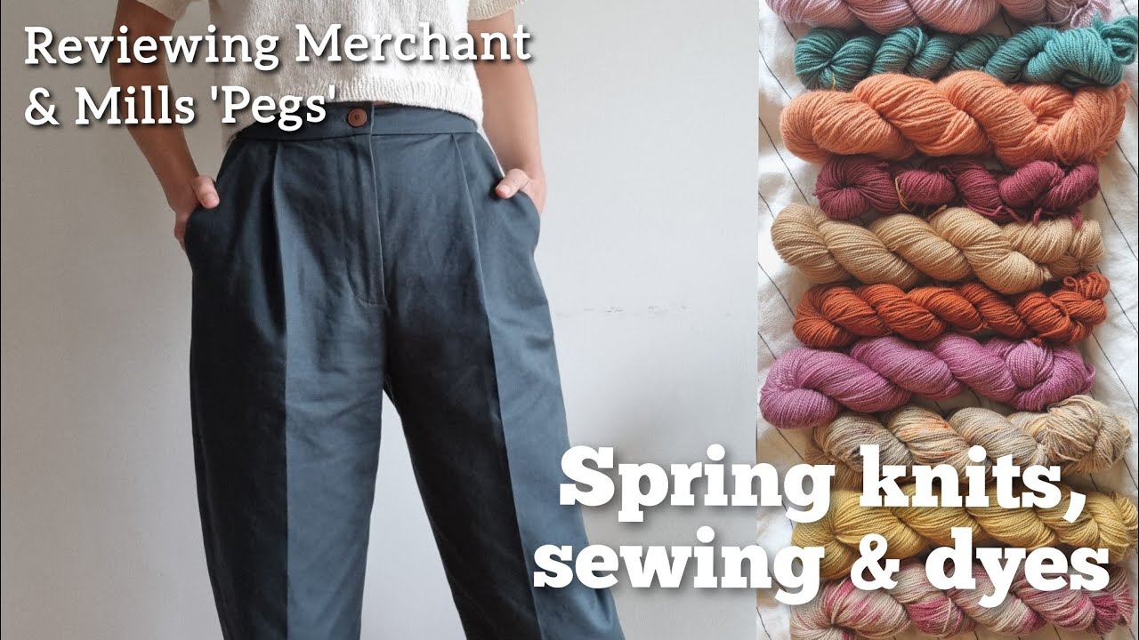 Spring knits, sewing and natural dyes | Plus my review of the Merchant & Mills 'Pegs' trousers!