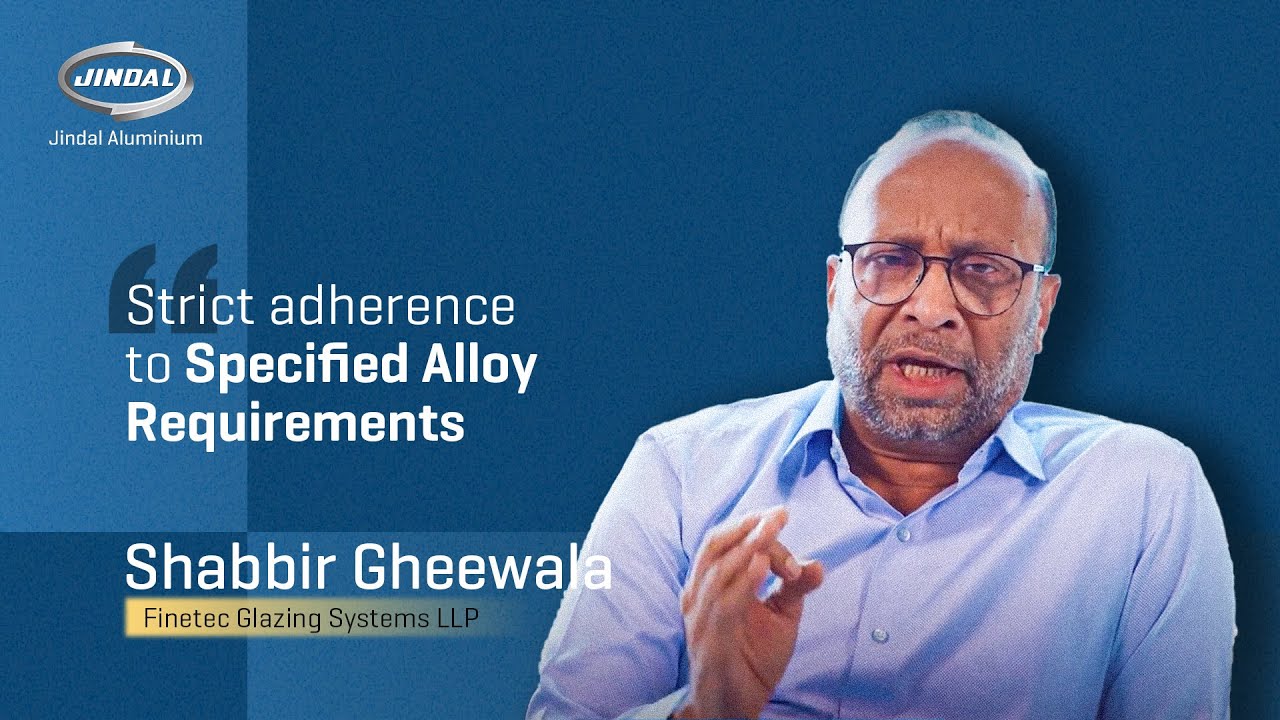 Hear from our clients - Finetec Glazing Systems LLP, Shabbir Gheewala | Jindal Aluminium Limited