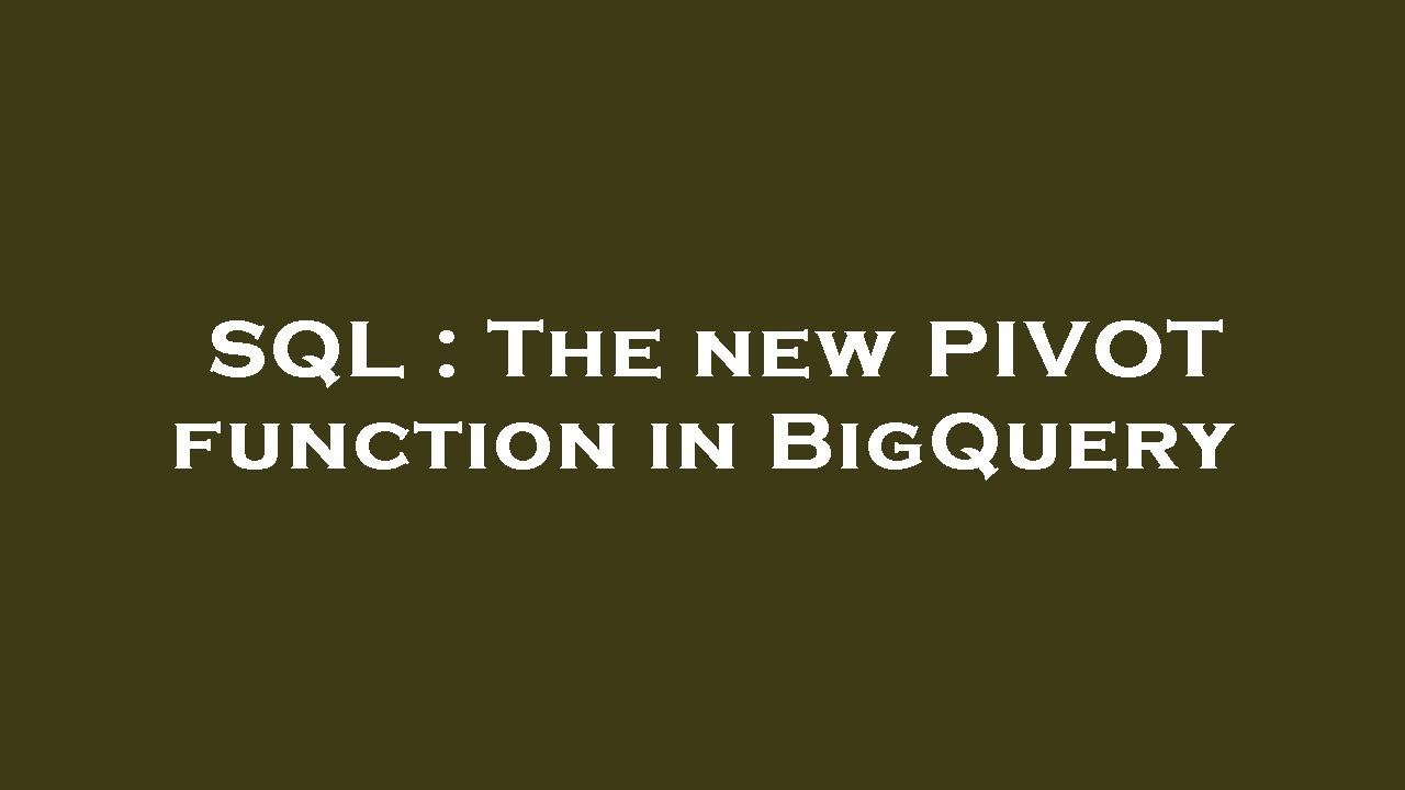 SQL : The new PIVOT function in BigQuery