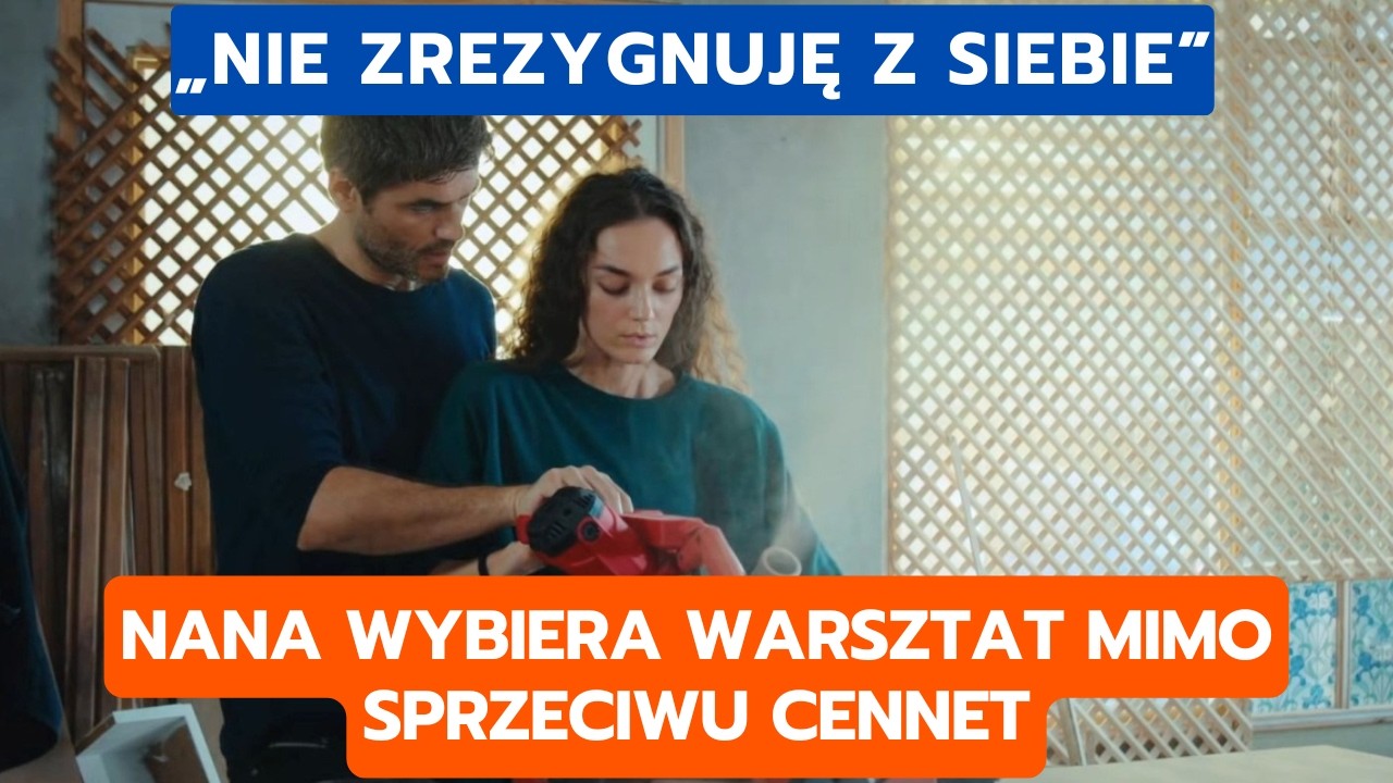DZIEDZICTWO, ODCINEK 872-873: NANA WYBIERA WARSZTAT MIMO SPRZECIWU CENNET