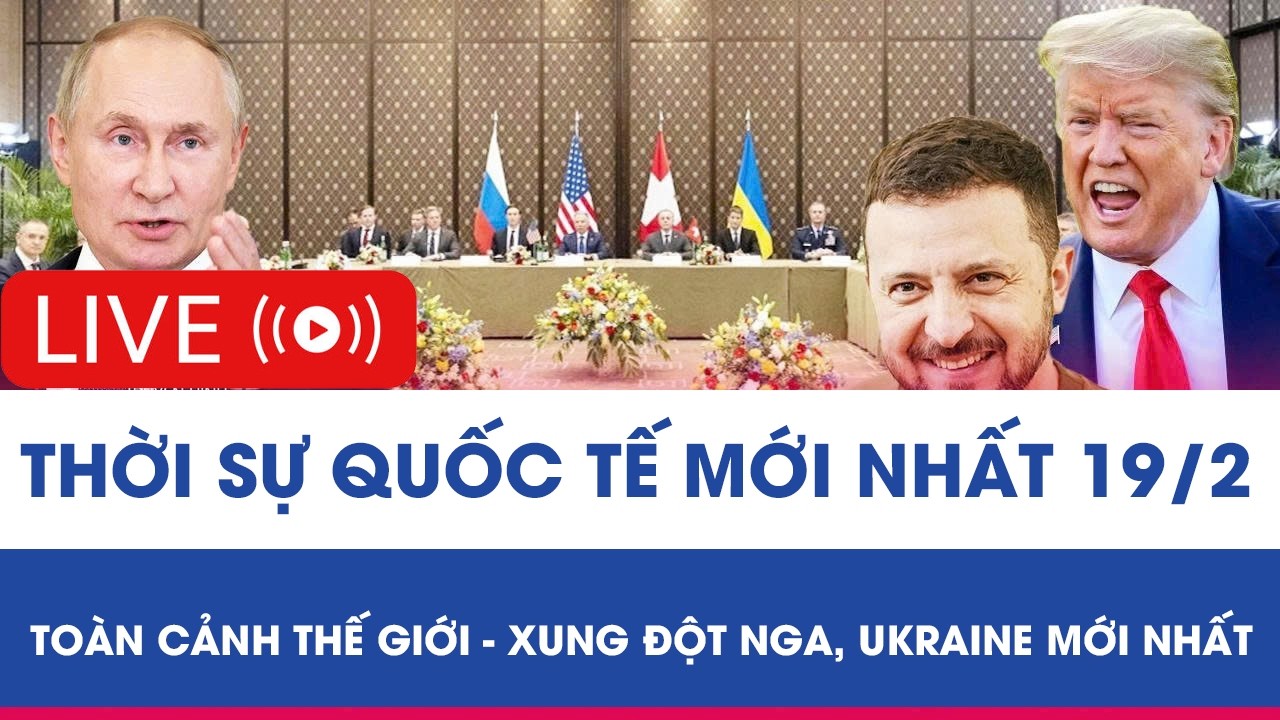 🔴 TRỰC TIẾP: THỜI SỰ QUỐC TẾ MỚI NHẤT 19/2 - TOÀN CẢNH THẾ GIỚI - XUNG ĐỘT NGA, UKRAINE MỚI NHẤT