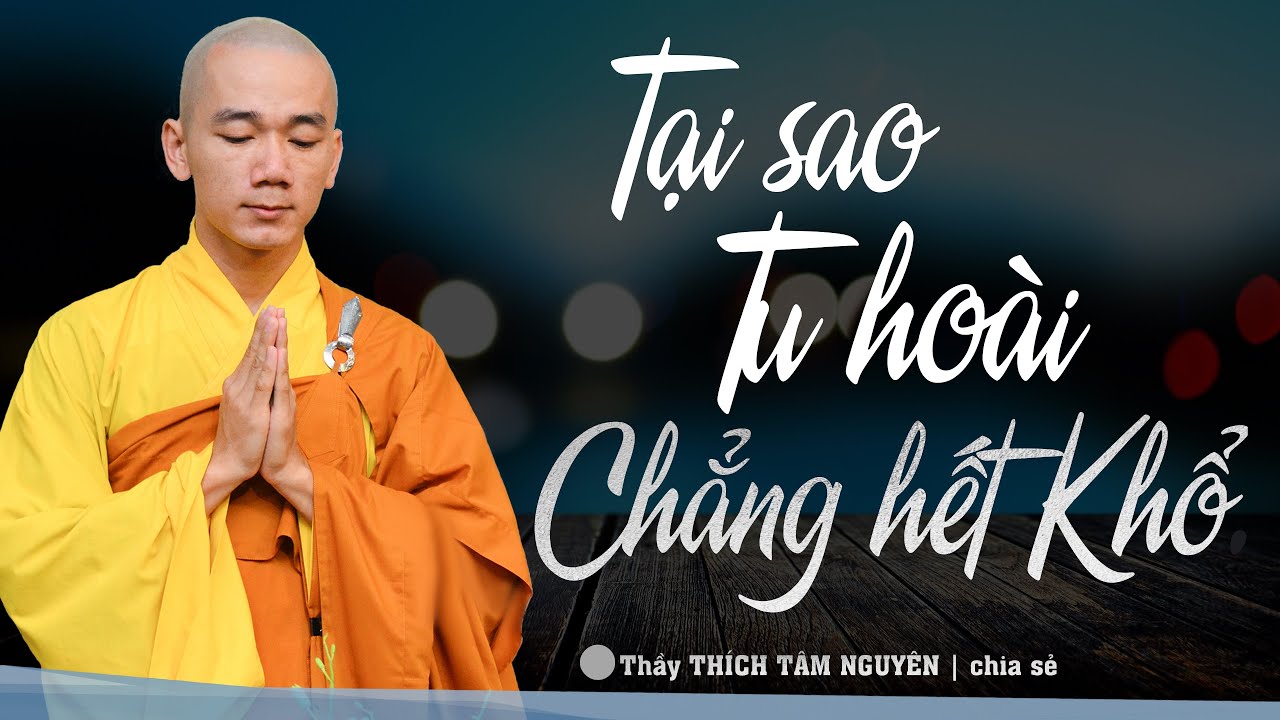 Bài giảng quá Sâu Sắc: Tại sao Tu hoài mà chẳng hết Khổ | Thầy Thích Tâm Nguyên chia sẻ