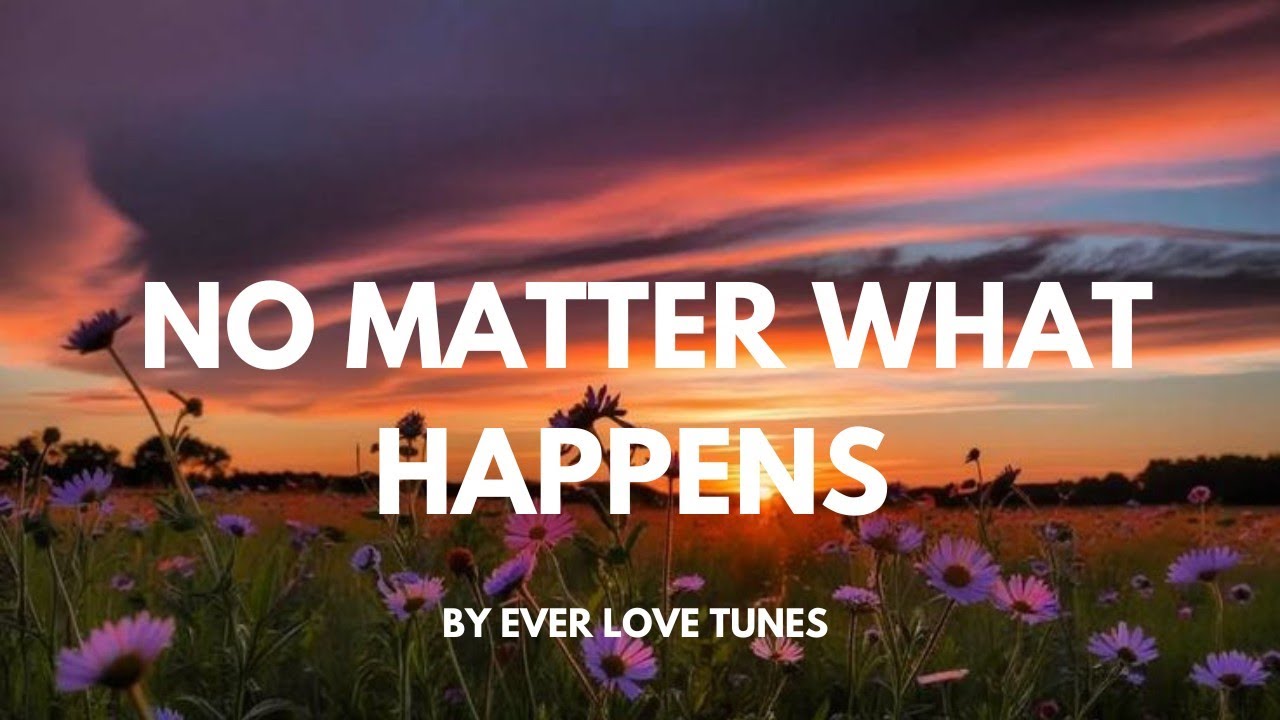 No Matter What Happens Lyrics &ndash; Most Beautiful Love Song Ever by Ever Love Tunes