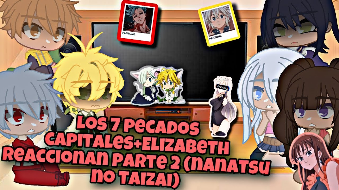 7 pecados capitales+Elizabeth reaccionan 2 parte (nanatsu no taizai)