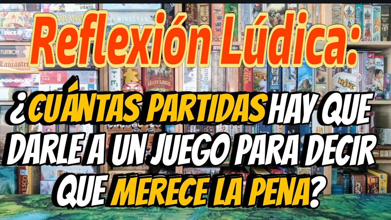 REFLEXIÓN LÚDICA: ¿Cuántas partidas hay que dar a un juego para decir que merece la pena?
