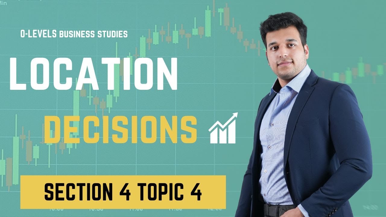 LOCATION DECISIONS | SECTION 4 TOPIC 4 | O LEVELS 7115 /IGCSE 0450 BUSINESS STUDIES | BY SAAD HASSAN