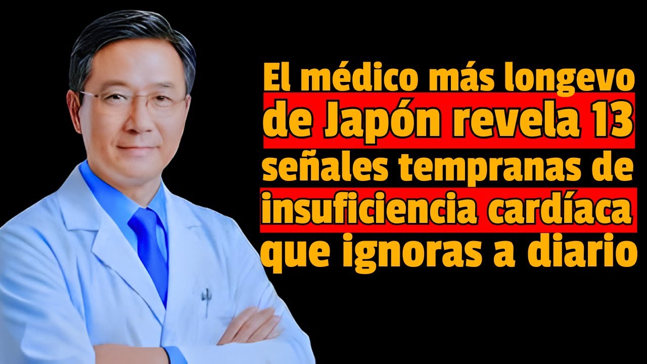 El médico más longevo de Japón 13 señales tempranas de insuficiencia cardíaca (que ignoras a diario)