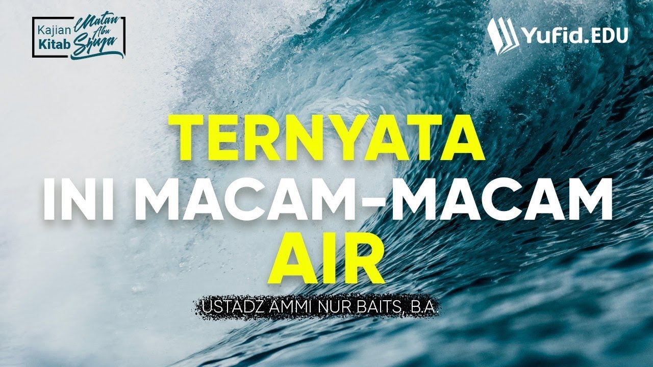 Ilmu Fiqih Islam LENGKAP: Macam Macam Air (Matan Abu Syuja Seri 2) - Ustadz Ammi Nur Baits, B.A.