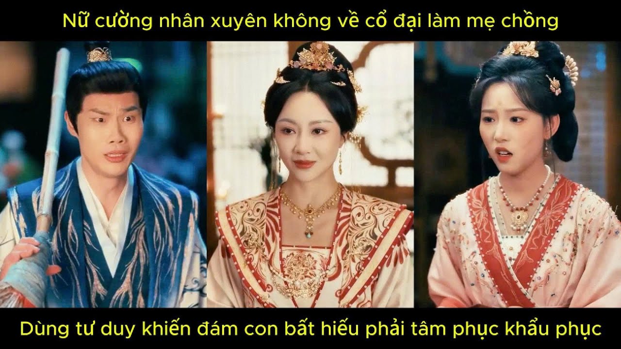 Nữ cường nhân xuyên không về cổ đại làm mẹ chồng, dùng tư duy khiến đám con phải tâm phục khẩu phục.