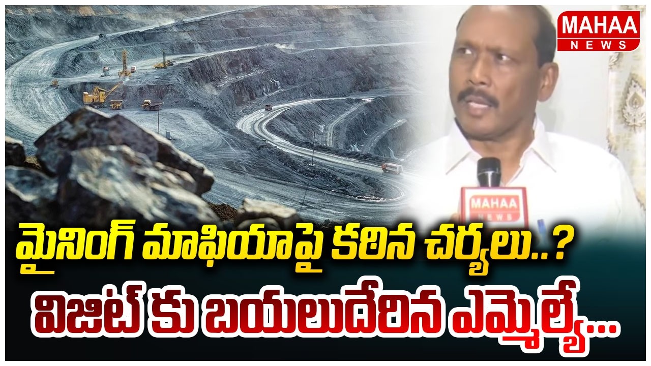 మైనింగ్ మాఫియాపై కఠిన చర్యలు..? విజిట్ కు బయల్దేరిన ఎమ్మెల్యే...Mahaa News