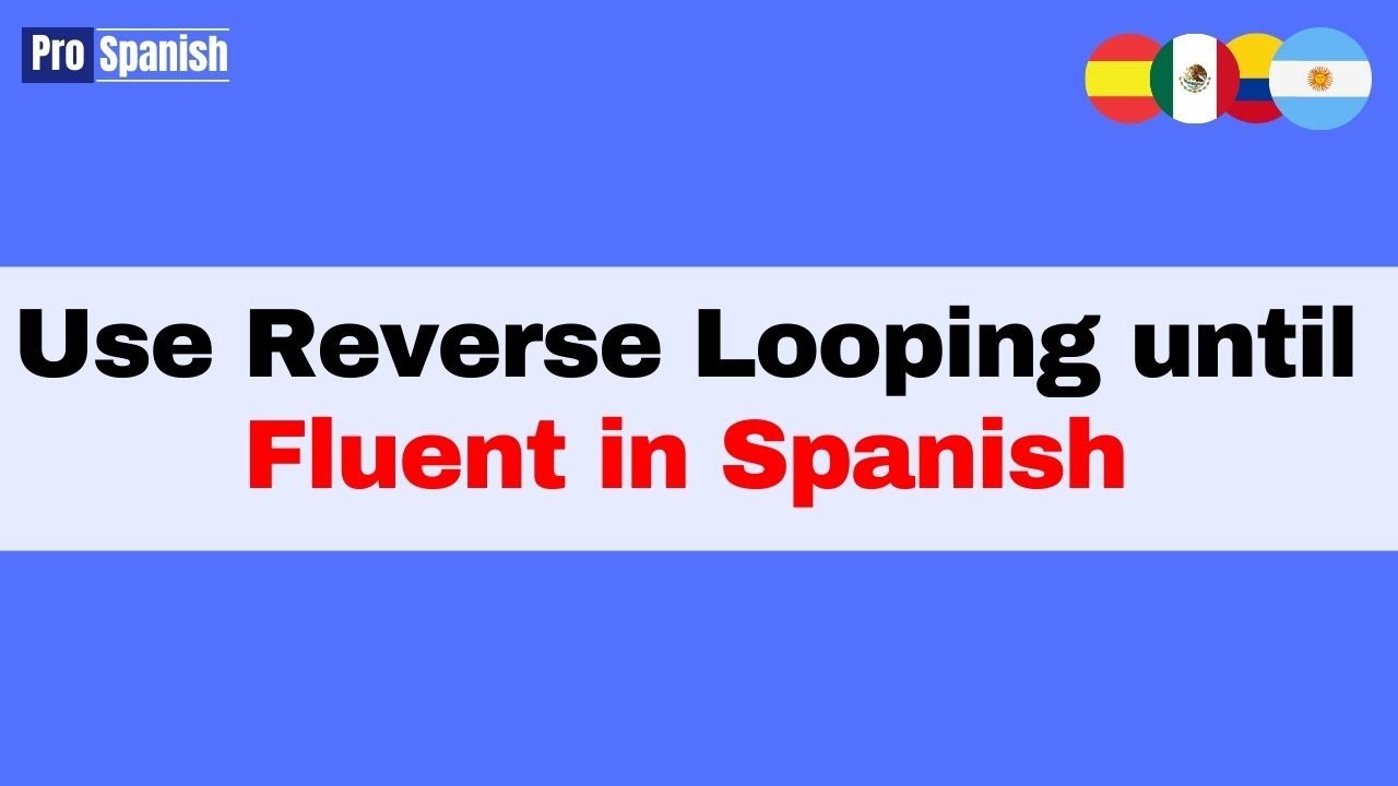 Learn Spanish: Keep Using Reverse Looping Until Conversationally Fluent