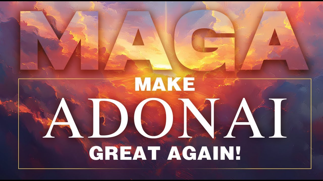 April 20. 2025 MAGA - Make Adonai Great Again!
