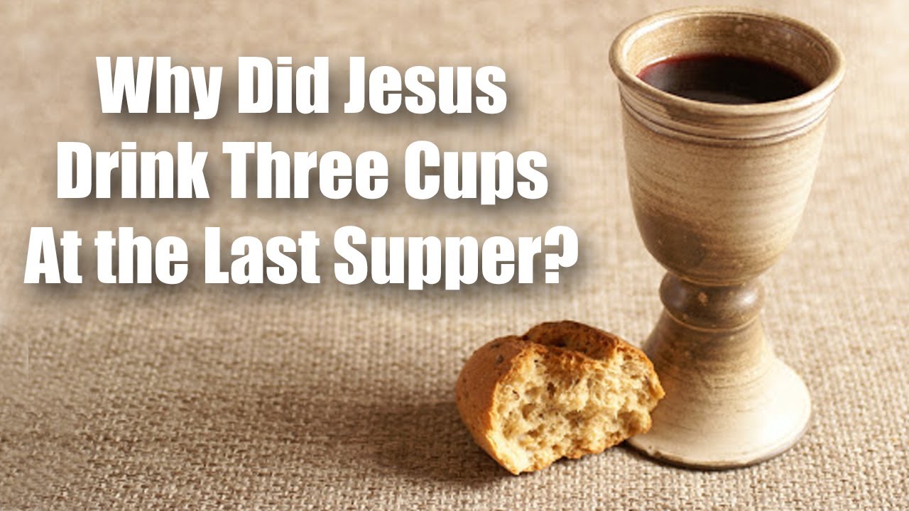 Why Did Jesus Drink Three Cups at the Last Supper?