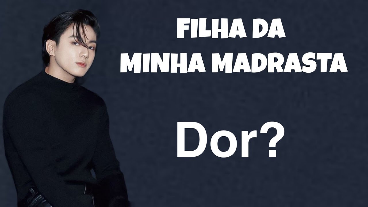 FILHA DA MINHA MADRASTA| Dor?