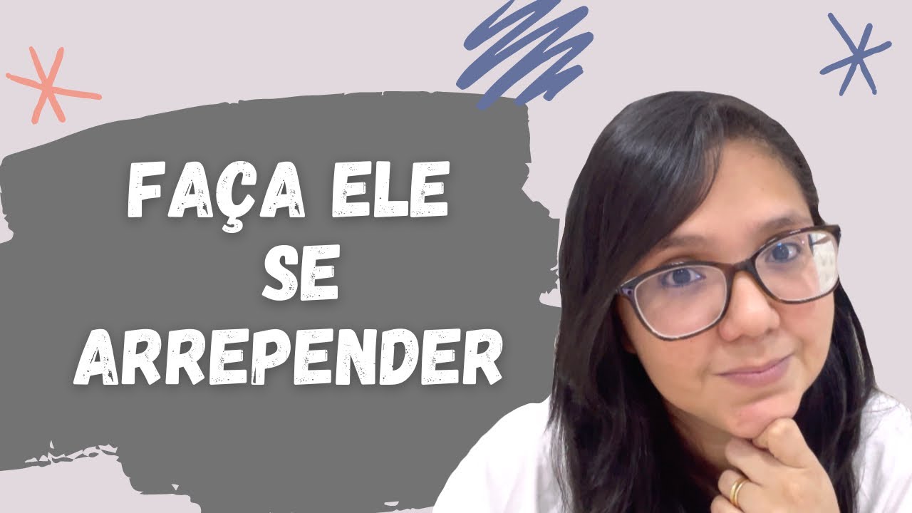 FAÇA ELE(A) SE ARREPENDER