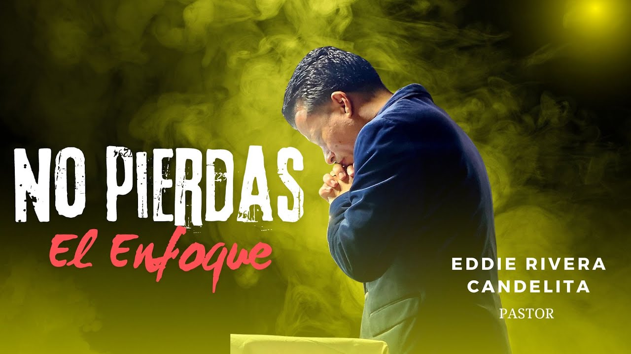 SERVICIO BAJO EL TEMA  NO PIERDAS EL ENFOQUE- PASTOR EDDIE RIVERA CANDELITA