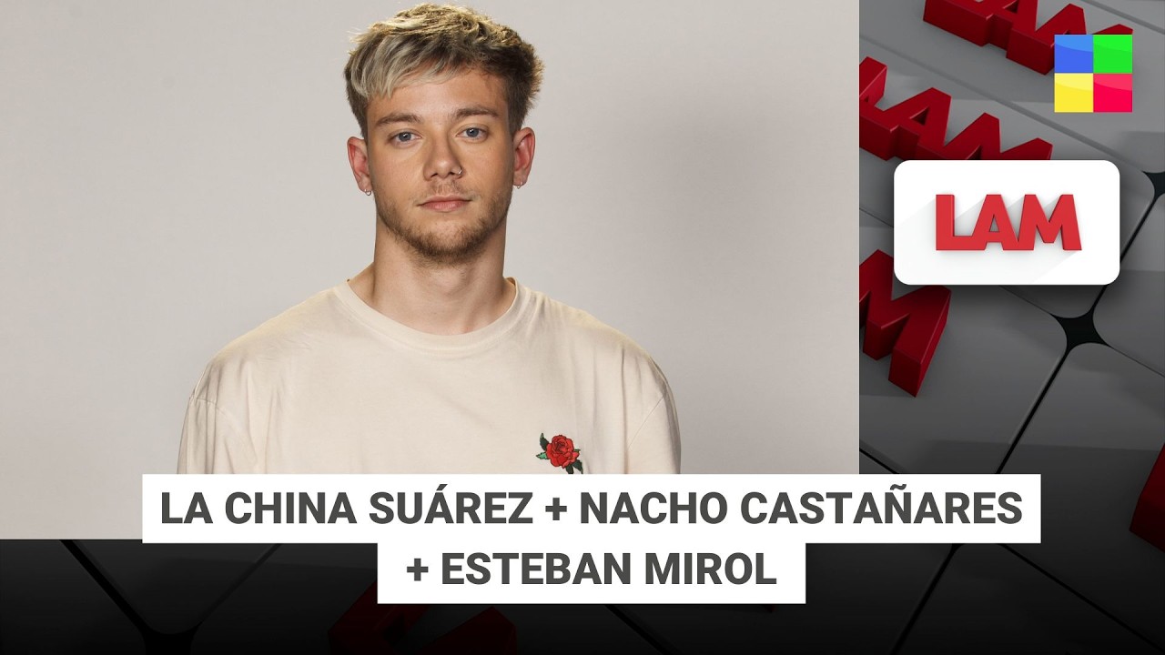 LA CHINA SUÁREZ + NACHO CASTAÑARES + ESTEBAN MIROL #LAM | Programa completo (04/02/26)