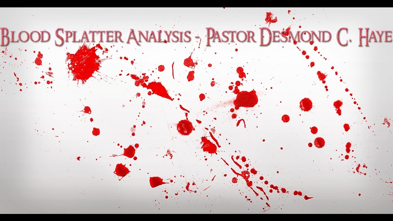 Blood Splatter Analysis - Pastor Desmond C. Haye