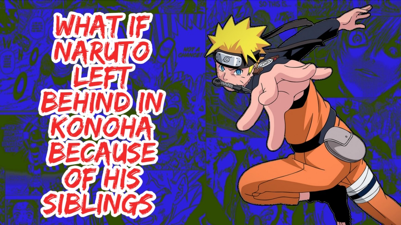What if Naruto Left Behind in Konoha Because of His Siblings | Part 1