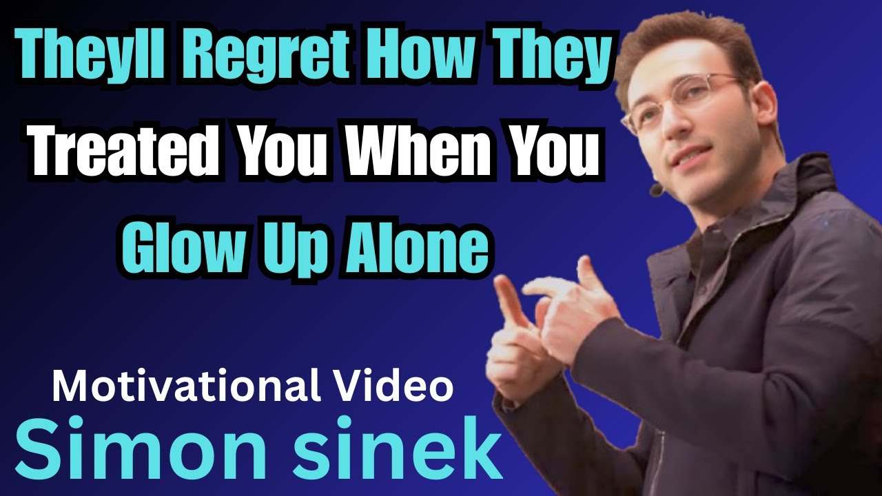 They’ll Regret How They Treated You When You Glow Up Alone | Simon Sinek Motivational Speech