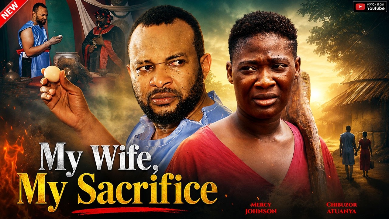 MY WIFE, MY SACRIFICE [NEW MOVIE] - MERCY JOHNSON, CHIBUZOR ATUANYA -LATEST NIGERIAN NOLLYWOOD MOVIE