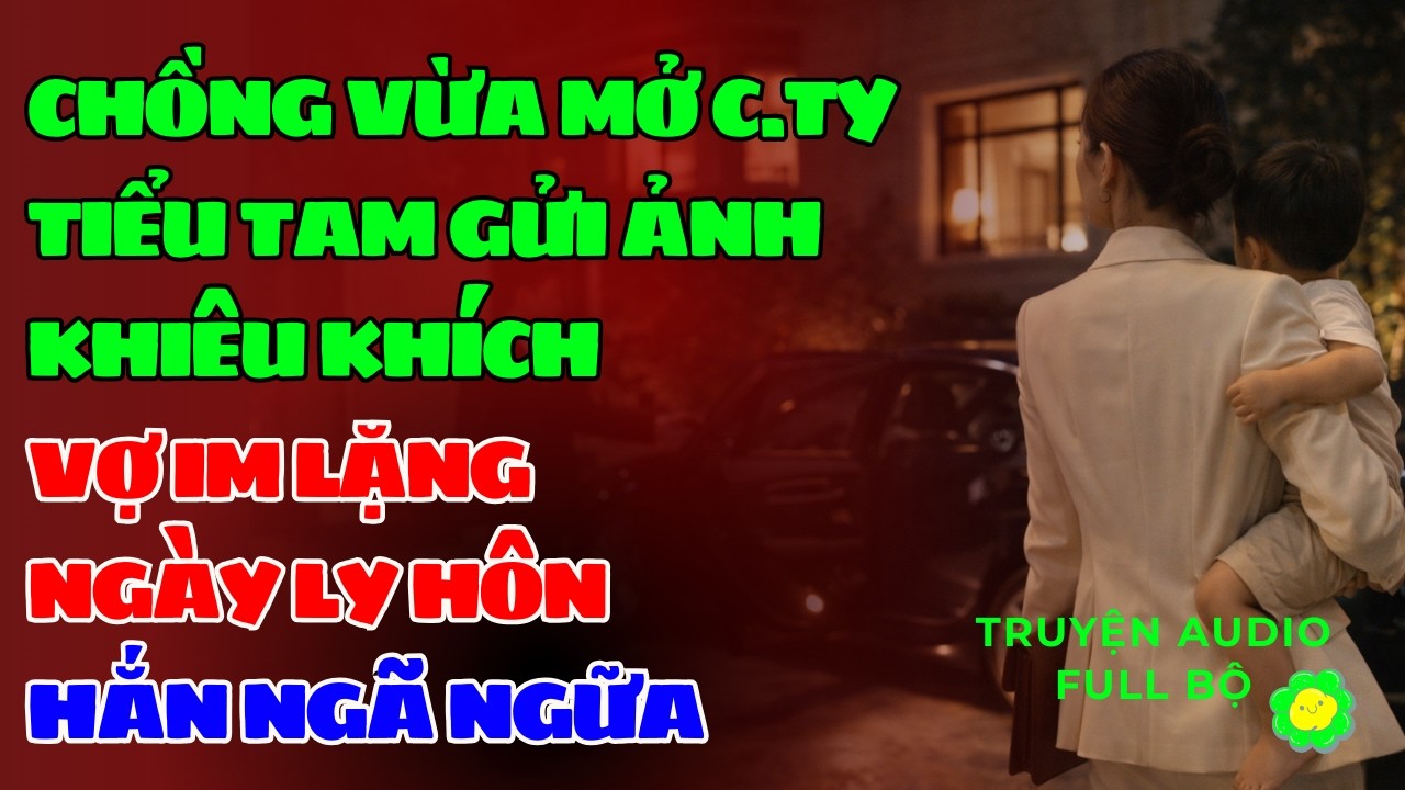 chồng vừa mở c.ty tiểu tam gửi ảnh kh.iêu kh.ích - VỢ IM LẶNG - NGÀY LY HÔN HẮN NGÃ NGỬA
