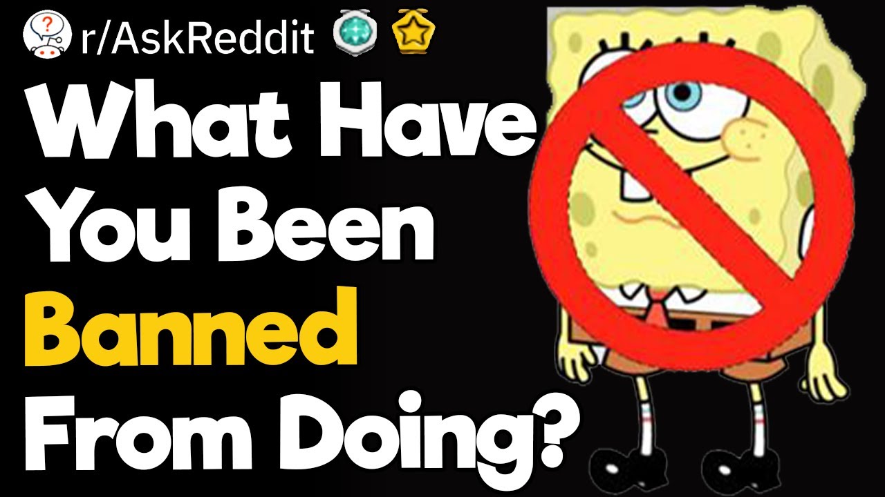 What Have You Been Banned From Doing?