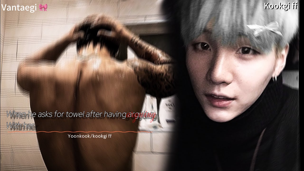 - when he asks for towel after having arguing - [ yoonkook ff ] #bottomyoongi #yoonkook @ygxbts