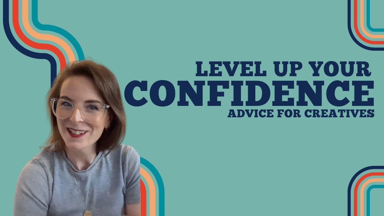 Level Up Your Confidence - Advice for Creatives
