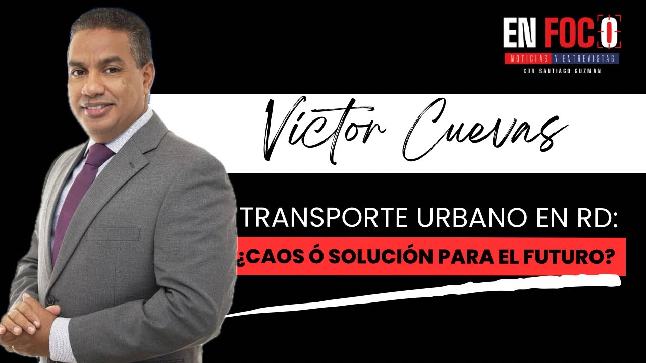 Transporte Urbano en RD: ¿Caos ó Solución para el futuro? - Víctor Cuevas (País Posible)