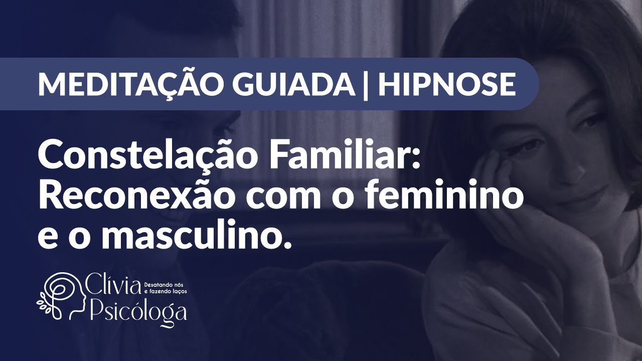 MEDITAÇÃO GUIADA | HIPNOSE DE CONSTELAÇÃO FAMILIAR: Reconexão com o feminino e o masculino.