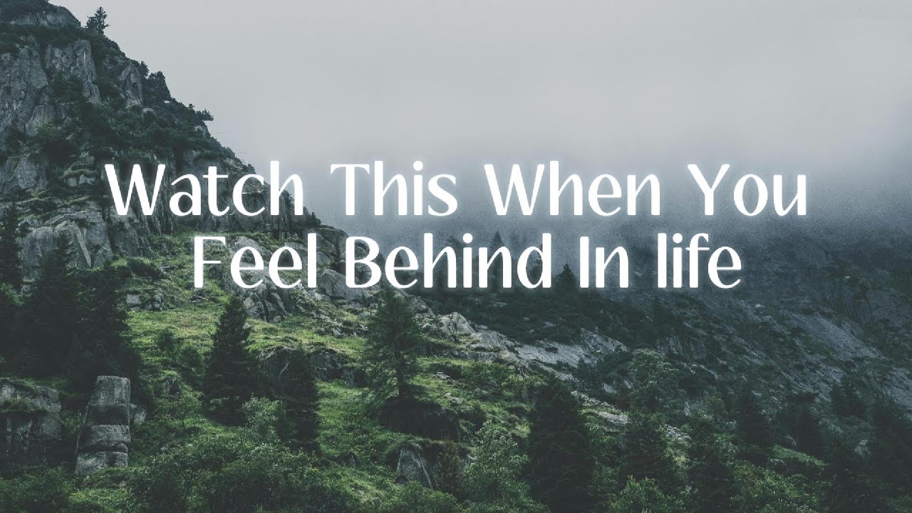 WATCH THIS WHEN YOU FEEL BEHIND IN LIFE