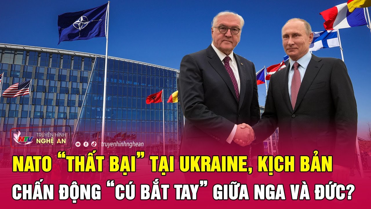 Thời sự quốc tế: NATO “thất bại” tại Ukraine, kịch bản chấn động “cú bắt tay” giữa Nga và Đức?