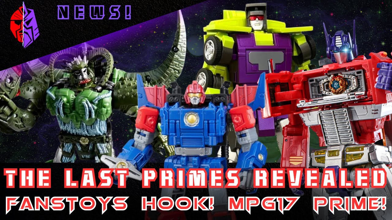 The Last Primes Revealed! MPG Prime… Looks Good! Fanstoys Hook… Looks OK?