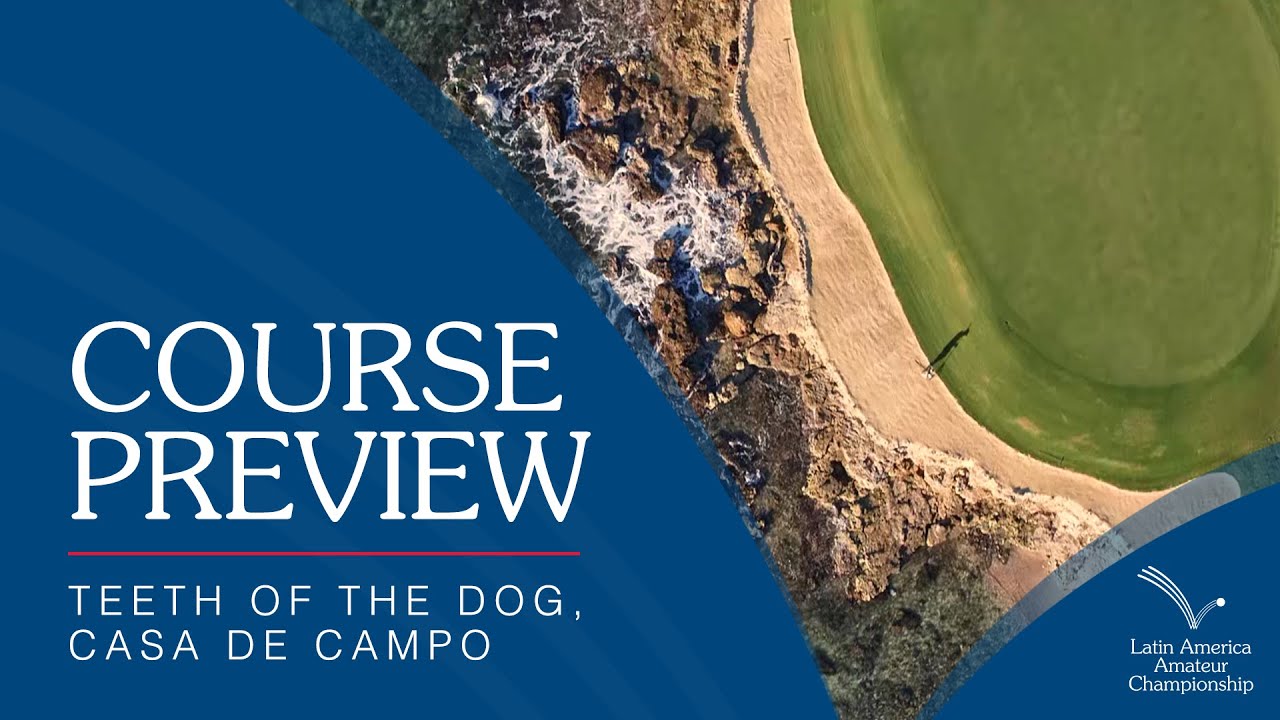 Teeth of the Dog, Casa de Campo Course Preview | 2022 Latin America Amateur Championship