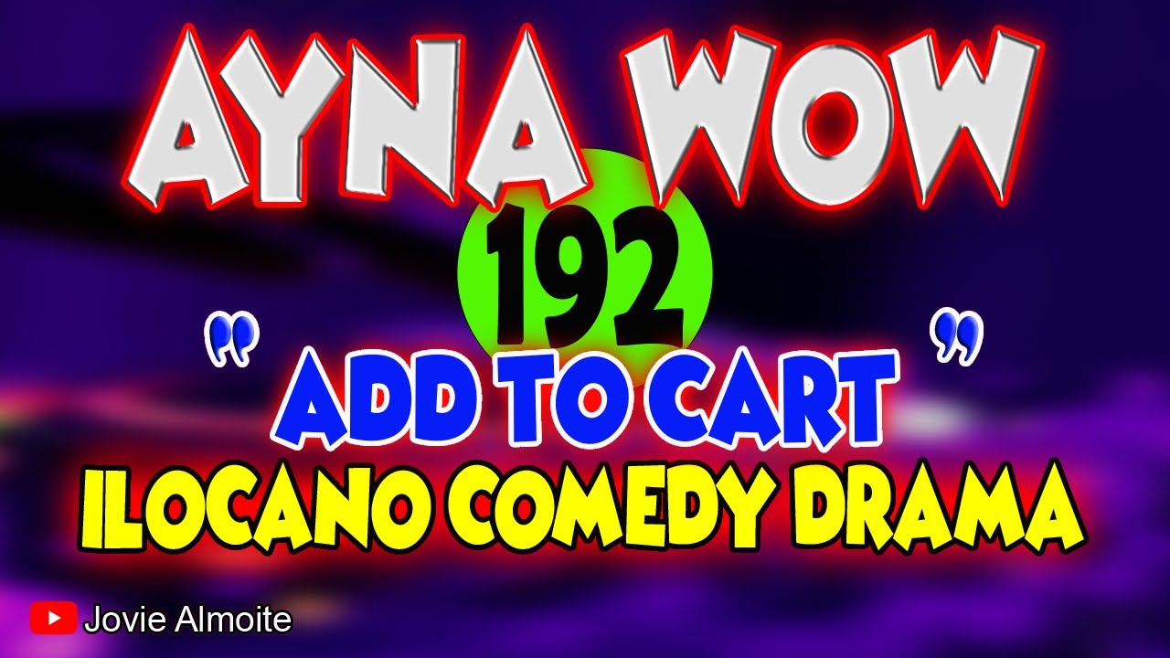 AYNA WOW 192 | ADD TO CART | ILOCANO COMEDY DRAMA | Jovie Almoite